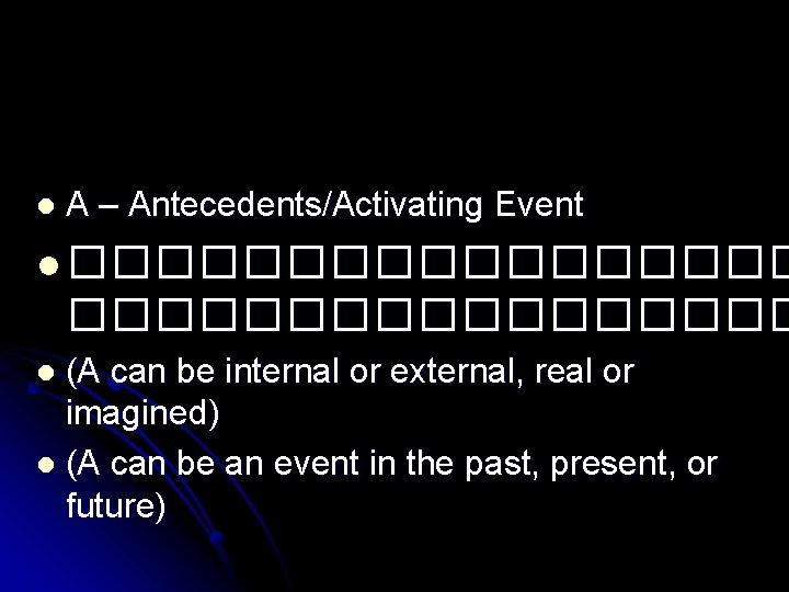 l A – Antecedents/Activating Event l ����������������� (A can be internal or external, real