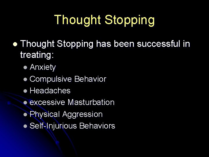 Thought Stopping l Thought Stopping has been successful in treating: l Anxiety l Compulsive