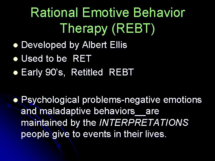 Rational Emotive Behavior Therapy (REBT) Developed by Albert Ellis l Used to be RET