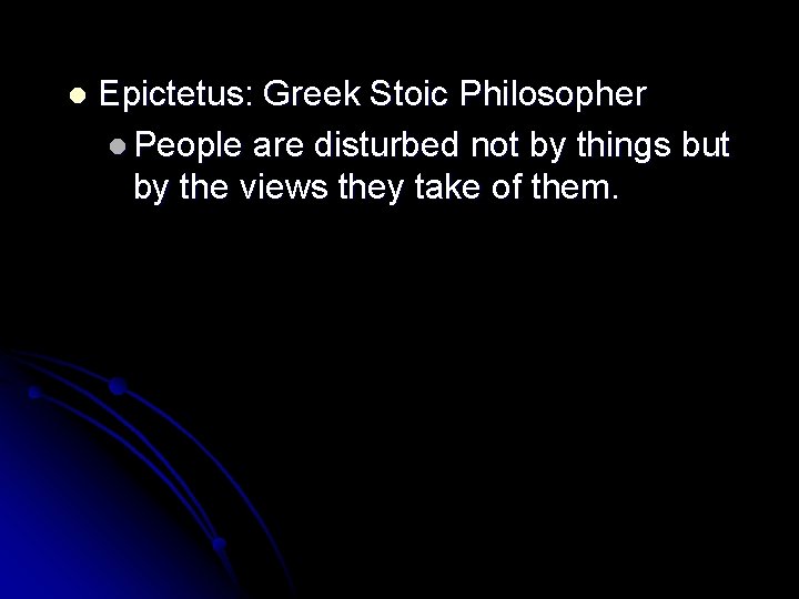 l Epictetus: Greek Stoic Philosopher l People are disturbed not by things but by