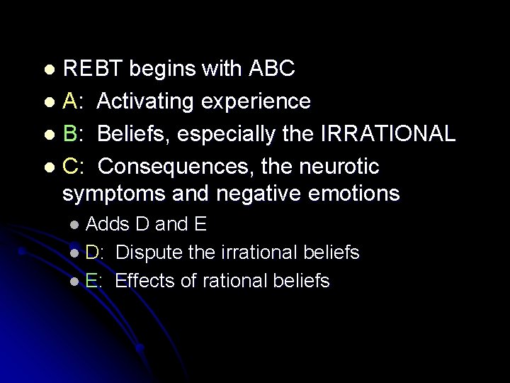 REBT begins with ABC l A: Activating experience l B: Beliefs, especially the IRRATIONAL