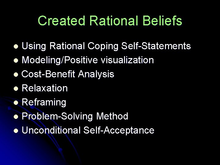 Created Rational Beliefs Using Rational Coping Self-Statements l Modeling/Positive visualization l Cost-Benefit Analysis l