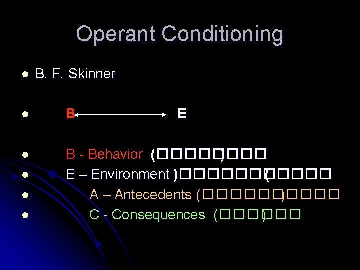 Operant Conditioning l B. F. Skinner l B - Behavior (���� ) E –