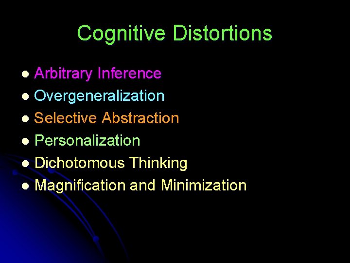 Cognitive Distortions Arbitrary Inference l Overgeneralization l Selective Abstraction l Personalization l Dichotomous Thinking