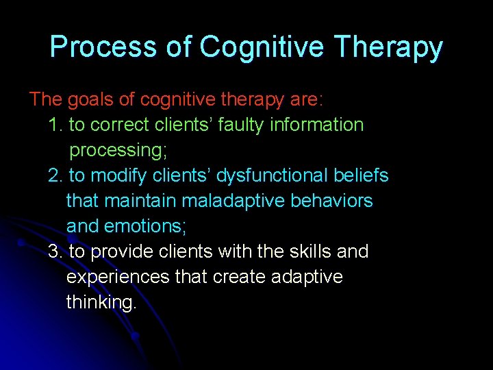 Process of Cognitive Therapy The goals of cognitive therapy are: 1. to correct clients’