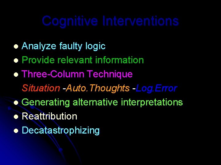 Cognitive Interventions Analyze faulty logic l Provide relevant information l Three-Column Technique Situation -Auto.