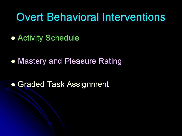 Overt Behavioral Interventions l Activity Schedule l Mastery and Pleasure Rating l Graded Task