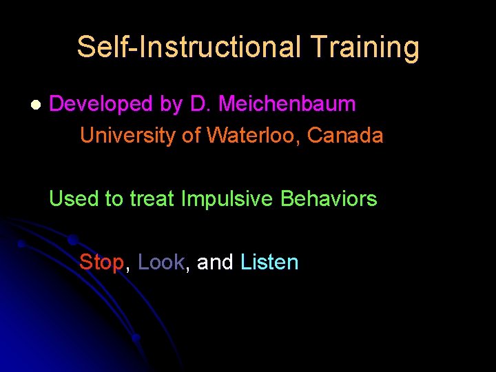 Self-Instructional Training l Developed by D. Meichenbaum University of Waterloo, Canada Used to treat