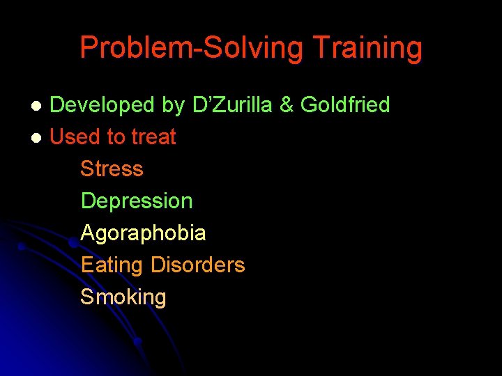 Problem-Solving Training Developed by D’Zurilla & Goldfried l Used to treat Stress Depression Agoraphobia