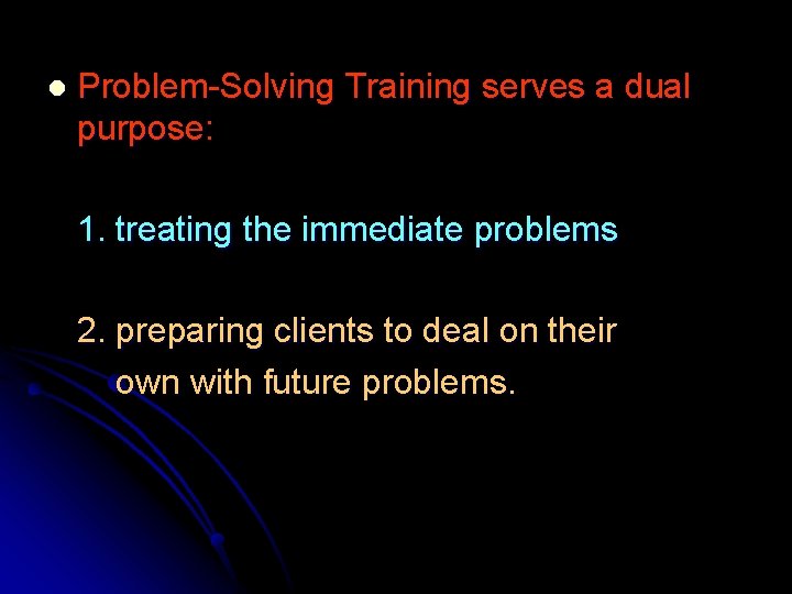 l Problem-Solving Training serves a dual purpose: 1. treating the immediate problems 2. preparing
