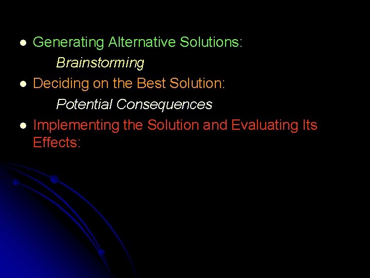 l l l Generating Alternative Solutions: Brainstorming Deciding on the Best Solution: Potential Consequences