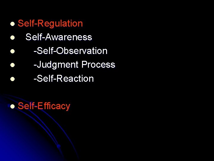 Self-Regulation l Self-Awareness l -Self-Observation l -Judgment Process l -Self-Reaction l l Self-Efficacy 