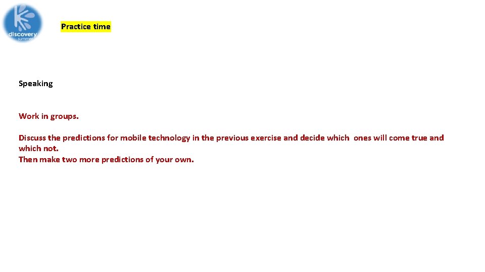 Practice time Speaking Work in groups. Discuss the predictions for mobile technology in the