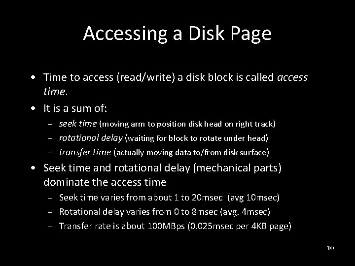 Accessing a Disk Page • Time to access (read/write) a disk block is called