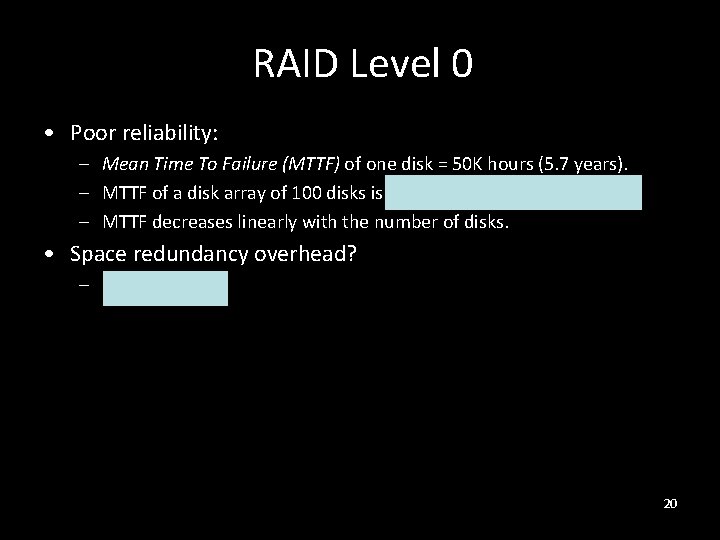 RAID Level 0 • Poor reliability: – Mean Time To Failure (MTTF) of one