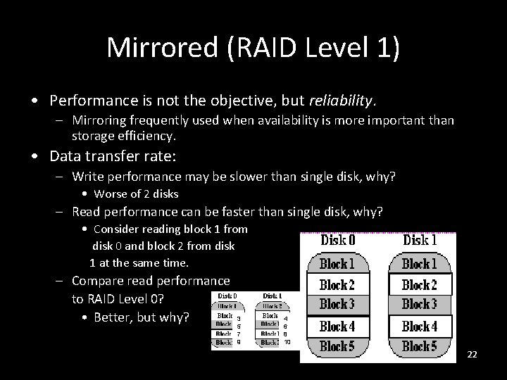 Mirrored (RAID Level 1) • Performance is not the objective, but reliability. – Mirroring