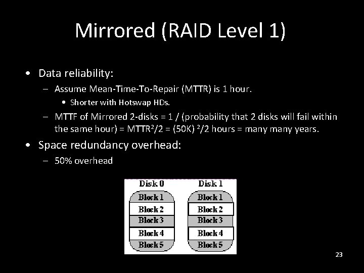 Mirrored (RAID Level 1) • Data reliability: – Assume Mean-Time-To-Repair (MTTR) is 1 hour.