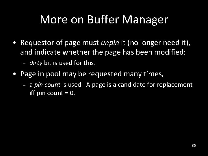 More on Buffer Manager • Requestor of page must unpin it (no longer need