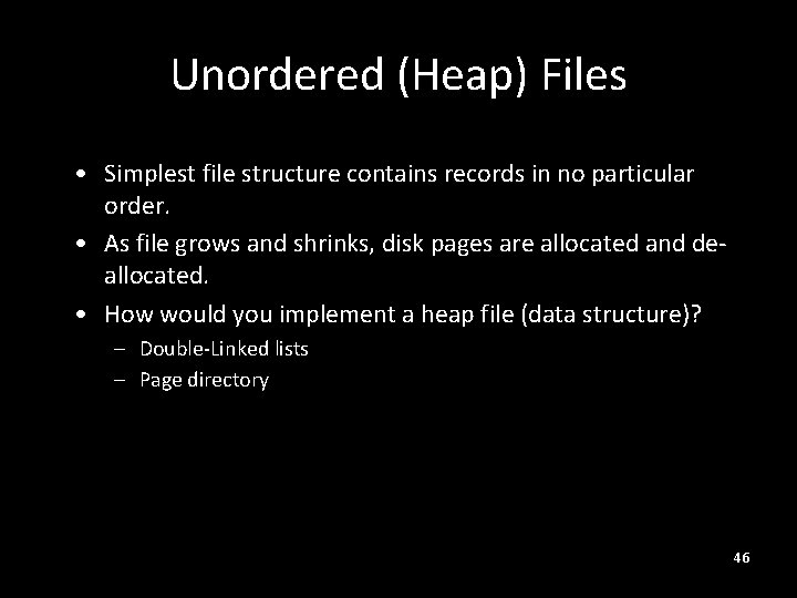 Unordered (Heap) Files • Simplest file structure contains records in no particular order. •