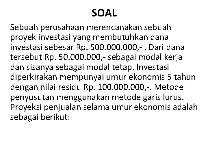 SOAL Sebuah perusahaan merencanakan sebuah proyek investasi yang membutuhkan dana investasi sebesar Rp. 500.