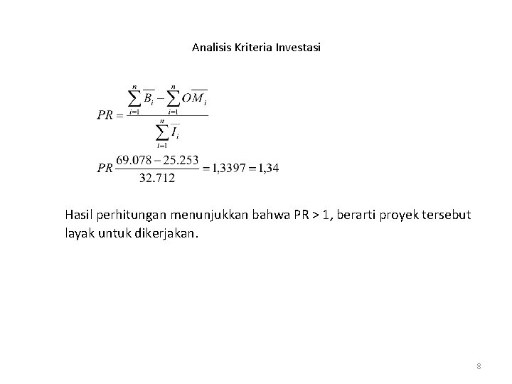 Analisis Kriteria Investasi Hasil perhitungan menunjukkan bahwa PR > 1, berarti proyek tersebut layak
