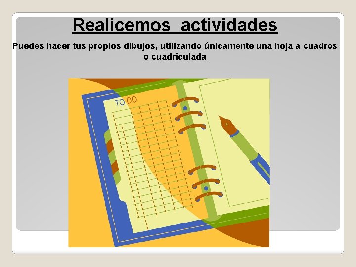 Realicemos actividades Puedes hacer tus propios dibujos, utilizando únicamente una hoja a cuadros o