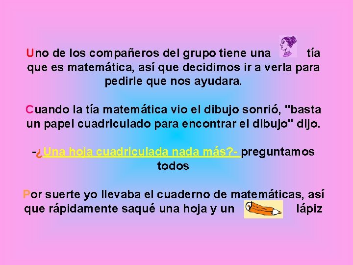 Uno de los compañeros del grupo tiene una tía que es matemática, así que