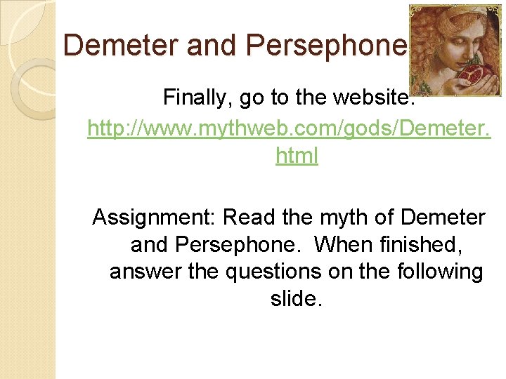 Demeter and Persephone Finally, go to the website: http: //www. mythweb. com/gods/Demeter. html Assignment: