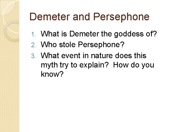 Demeter and Persephone What is Demeter the goddess of? 2. Who stole Persephone? 3.
