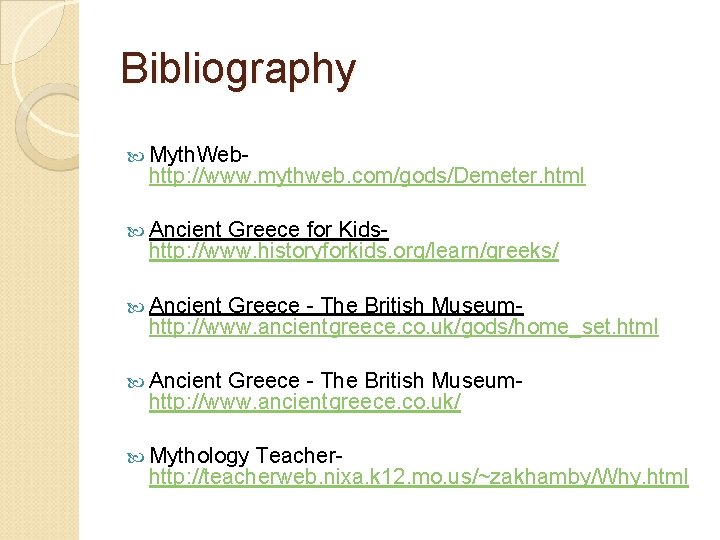 Bibliography Myth. Web- http: //www. mythweb. com/gods/Demeter. html Ancient Greece for Kidshttp: //www. historyforkids.