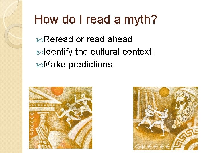 How do I read a myth? Reread or read ahead. Identify the cultural context.