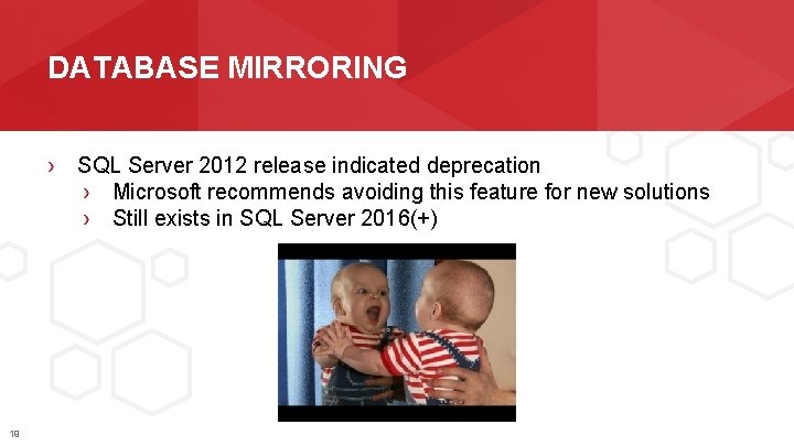 DATABASE MIRRORING › SQL Server 2012 release indicated deprecation › Microsoft recommends avoiding this