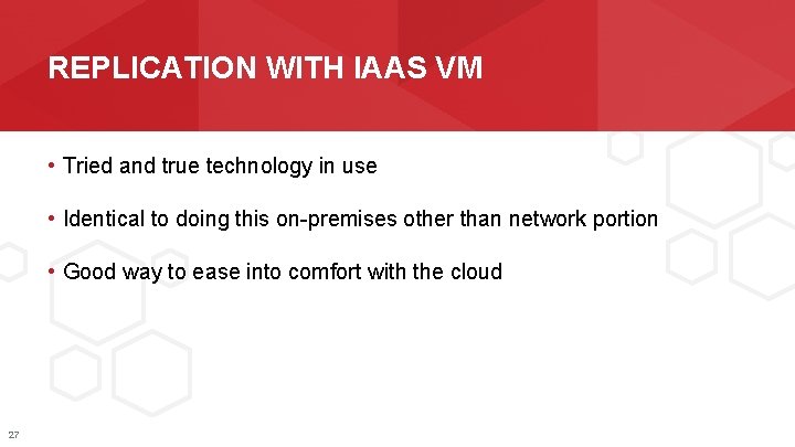 REPLICATION WITH IAAS VM • Tried and true technology in use • Identical to