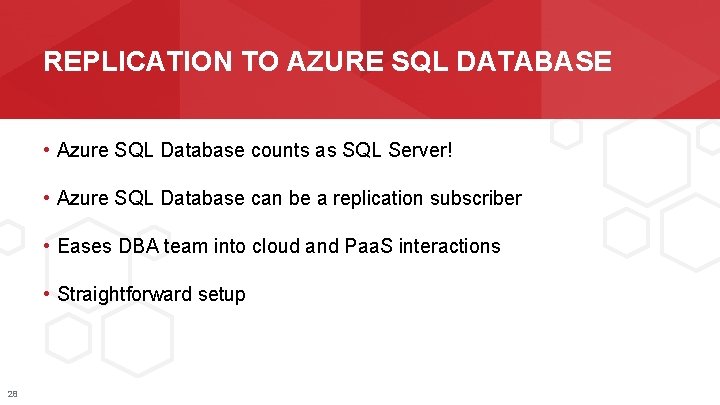 REPLICATION TO AZURE SQL DATABASE • Azure SQL Database counts as SQL Server! •