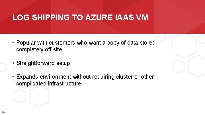 LOG SHIPPING TO AZURE IAAS VM • Popular with customers who want a copy