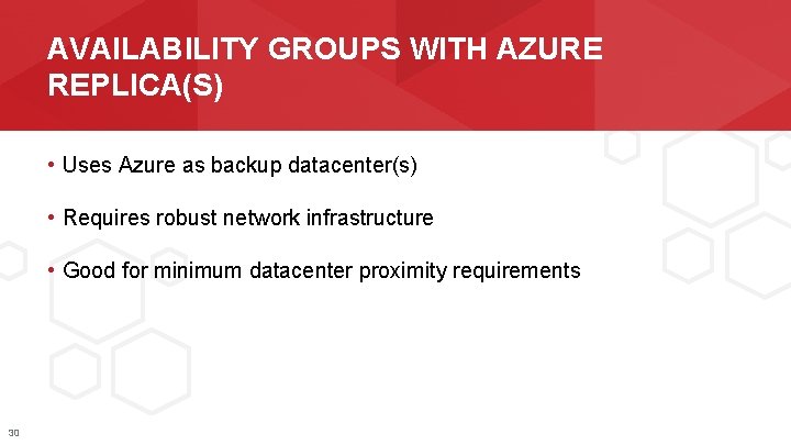 AVAILABILITY GROUPS WITH AZURE REPLICA(S) • Uses Azure as backup datacenter(s) • Requires robust