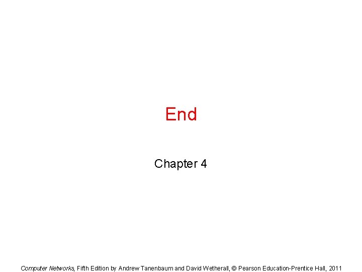 End Chapter 4 Computer Networks, Fifth Edition by Andrew Tanenbaum and David Wetherall, ©