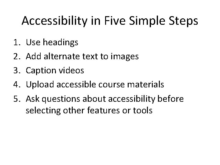 Accessibility in Five Simple Steps 1. 2. 3. 4. 5. Use headings Add alternate