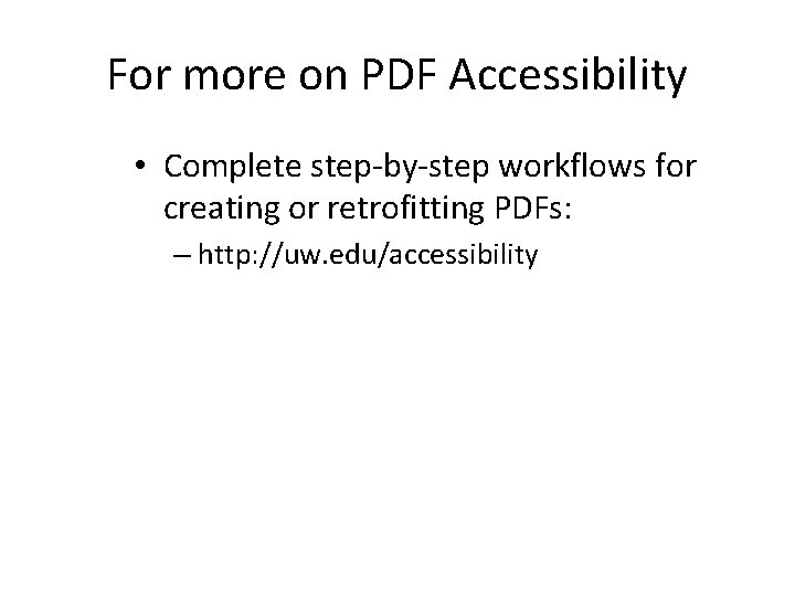 For more on PDF Accessibility • Complete step-by-step workflows for creating or retrofitting PDFs: