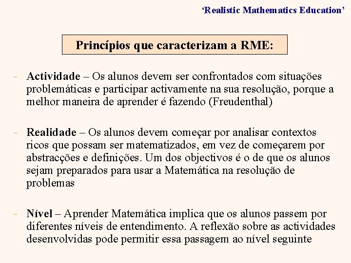 ‘Realistic Mathematics Education’ Princípios que caracterizam a RME: - Actividade – Os alunos devem