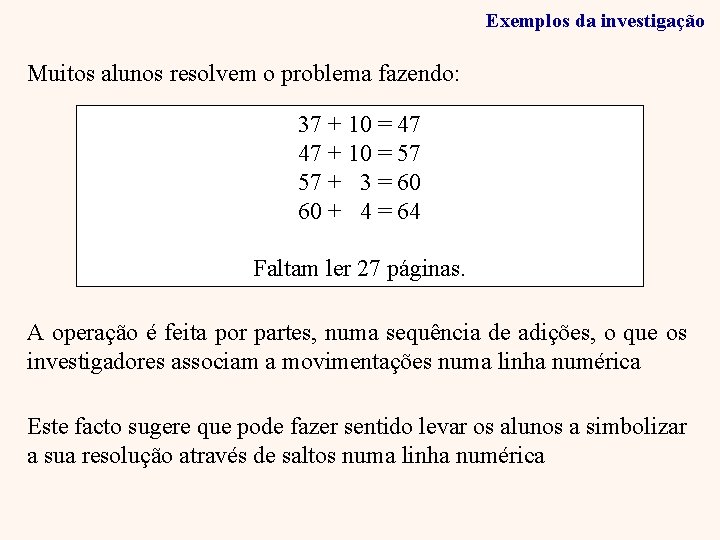 Exemplos da investigação Muitos alunos resolvem o problema fazendo: 37 + 10 = 47