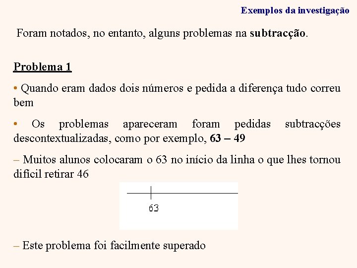 Exemplos da investigação Foram notados, no entanto, alguns problemas na subtracção. Problema 1 •