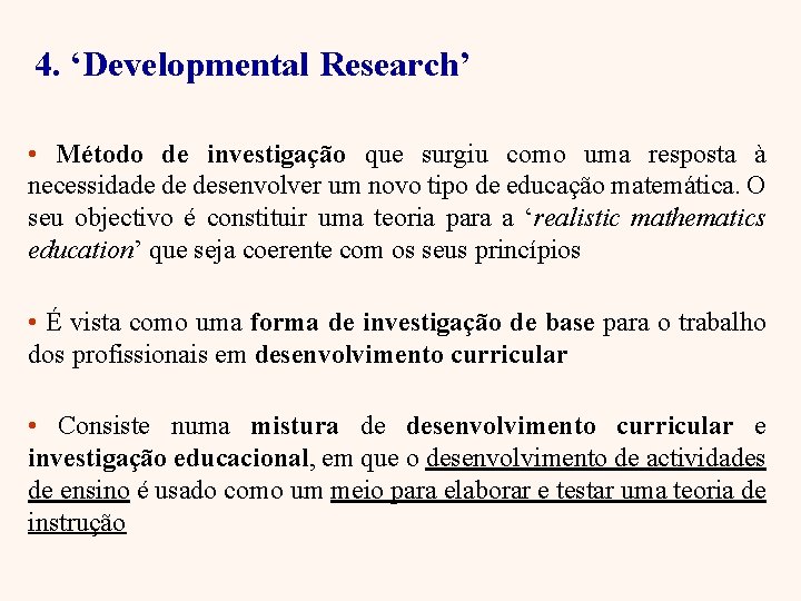 “ 4. ‘Developmental Research’ • Método de investigação que surgiu como uma resposta à