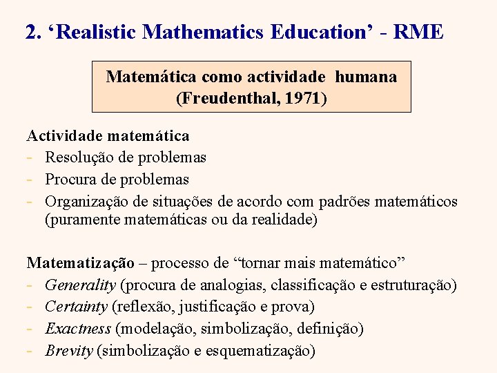 2. ‘Realistic Mathematics Education’ - RME Matemática como actividade humana (Freudenthal, 1971) Actividade matemática