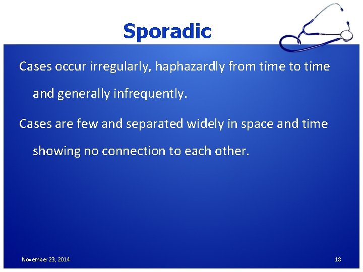 Sporadic Cases occur irregularly, haphazardly from time to time and generally infrequently. Cases are