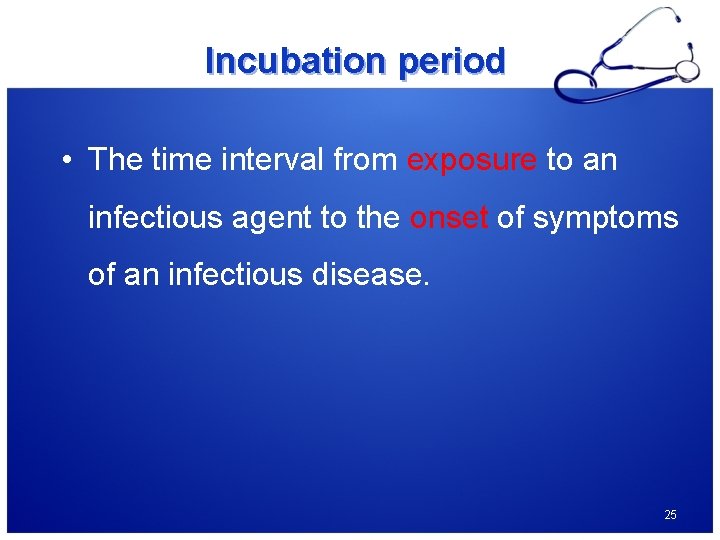 Incubation period • The time interval from exposure to an infectious agent to the