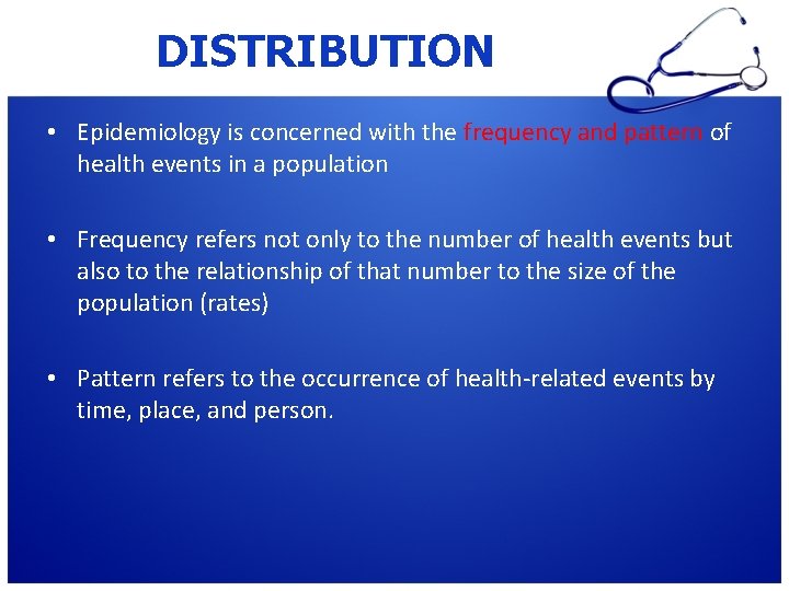 DISTRIBUTION • Epidemiology is concerned with the frequency and pattern of health events in