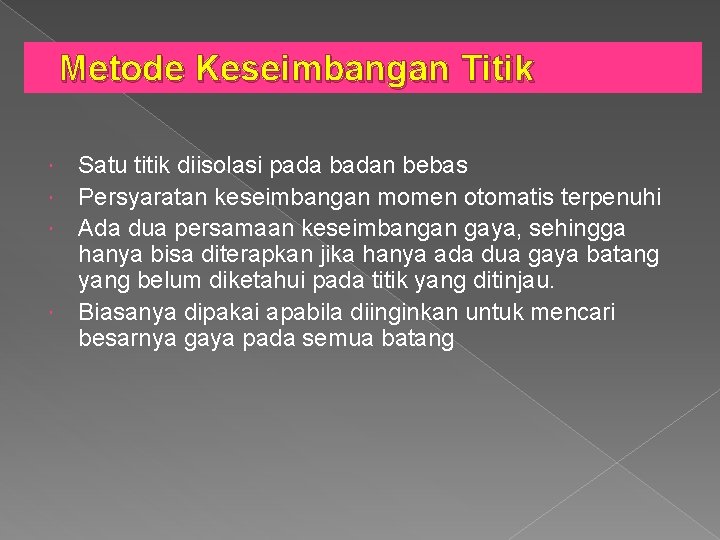 Metode Keseimbangan Titik Satu titik diisolasi pada badan bebas Persyaratan keseimbangan momen otomatis terpenuhi