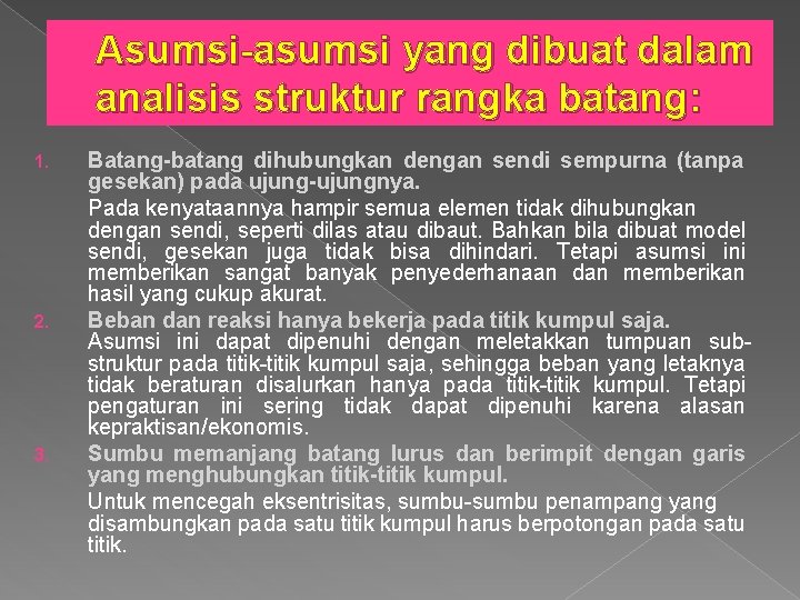 Asumsi-asumsi yang dibuat dalam analisis struktur rangka batang: 1. 2. 3. Batang-batang dihubungkan dengan