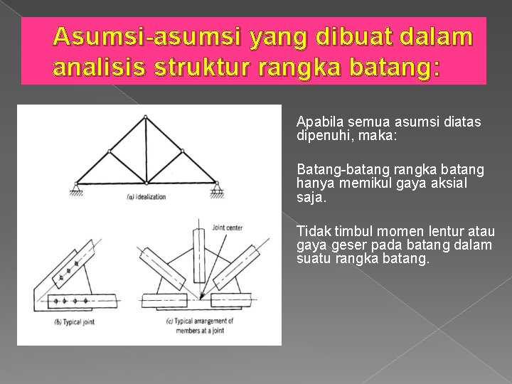 Asumsi-asumsi yang dibuat dalam analisis struktur rangka batang: Apabila semua asumsi diatas dipenuhi, maka: